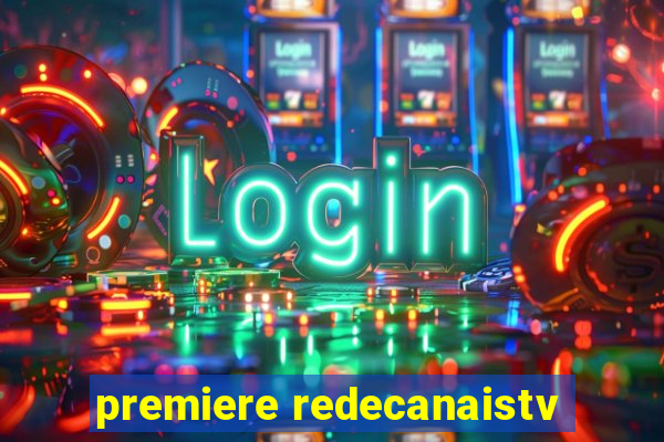 premiere redecanaistv